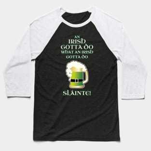 Funny Irish Gotta Do What Irish Gotta Do St. Patrick's Day Shirt Beer Pint Slainte Baseball T-Shirt